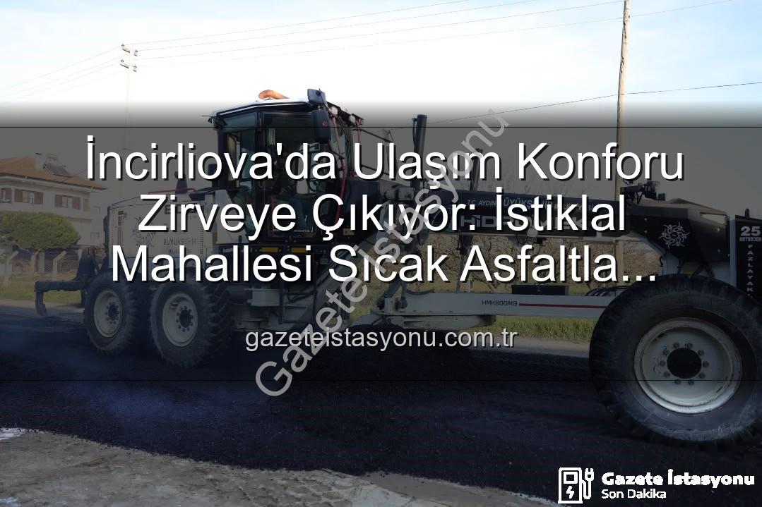 İncirliova sıcak asfalt - İncirliova'da Ulaşım Konforu Zirveye Çıkıyor: İstiklal Mahallesi Sıcak Asfaltla Yenileniyor