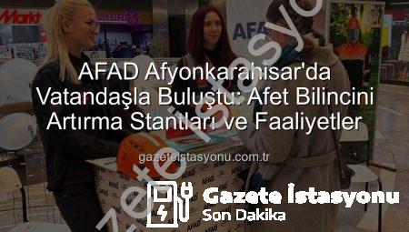 AFAD Afyonkarahisar’da Vatandaşla Buluştu: Afet Bilincini Artırma Stantları ve Faaliyetler