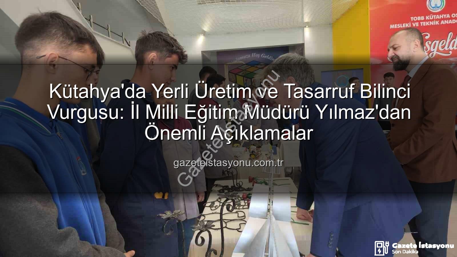 yerli üretim tasarruf bilinci - Kütahya'da Yerli Üretim ve Tasarruf Bilinci Vurgusu: İl Milli Eğitim Müdürü Yılmaz'dan Önemli Açıklamalar