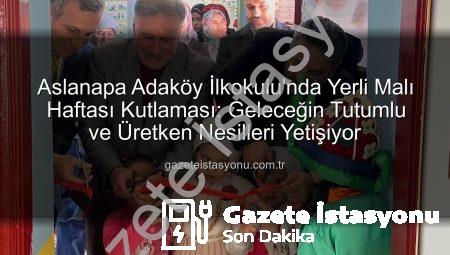 Aslanapa Adaköy İlkokulu’nda Yerli Malı Haftası Kutlaması: Geleceğin Tutumlu ve Üretken Nesilleri Yetişiyor