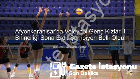 Afyonkarahisar’da Voleybol Genç Kızlar İl Birinciliği Sona Erdi: Şampiyon Belli Oldu!