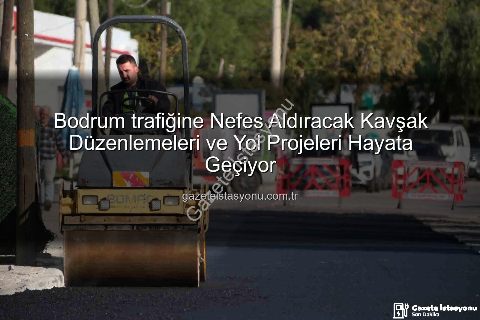 Bodrum trafik - Bodrum trafiğine Nefes Aldıracak Kavşak Düzenlemeleri ve Yol Projeleri Hayata Geçiyor