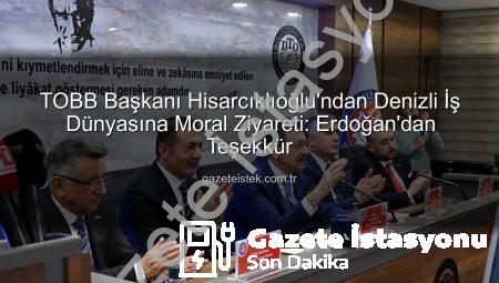 TOBB Başkanı Hisarcıklıoğlu’ndan Denizli İş Dünyasına Moral Ziyareti: Erdoğan Değerlendirdi