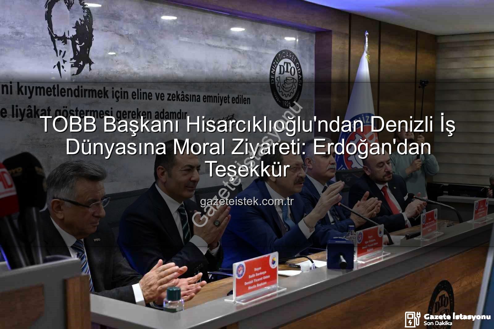TOBB Başkanı Hisarcıklıoğlu - TOBB Başkanı Hisarcıklıoğlu'ndan Denizli İş Dünyasına Moral Ziyareti: Erdoğan Değerlendirdi