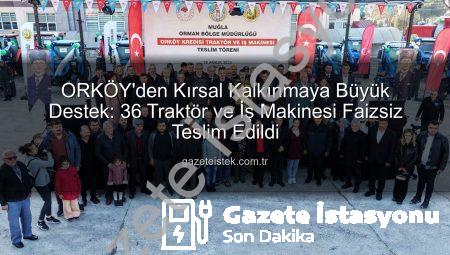 ORKÖY’den Kırsal Kalkınmaya Sıfır Faizli Destek: 36 Traktör ve İş Makinesi Hak Sahiplerine Teslim Edildi