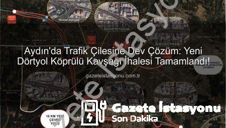 Aydın’da Trafik Çilesine Dev Çözüm: Yeni Dörtyol Köprülü Kavşağı İhalesi Tamamlandı!