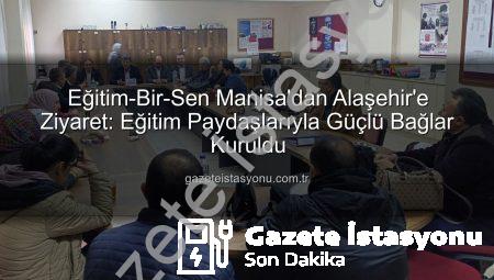 Eğitim-Bir-Sen Manisa’dan Alaşehir’e Ziyaret: Eğitim Paydaşlarıyla Güçlü Bağlar Kuruldu