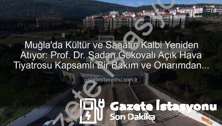 Muğla’da Kültür ve Sanatın Kalbi Yeniden Atıyor: Prof. Dr. Şadan Gökovalı Açık Hava Tiyatrosu Kapsamlı Bir Bakım ve Onarımdan Geçiyor