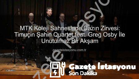 MTK Koleji Sahnesinde Cazın Zirvesi: Timuçin Şahin Quartet feat. Greg Osby İle Unutulmaz Bir Akşam