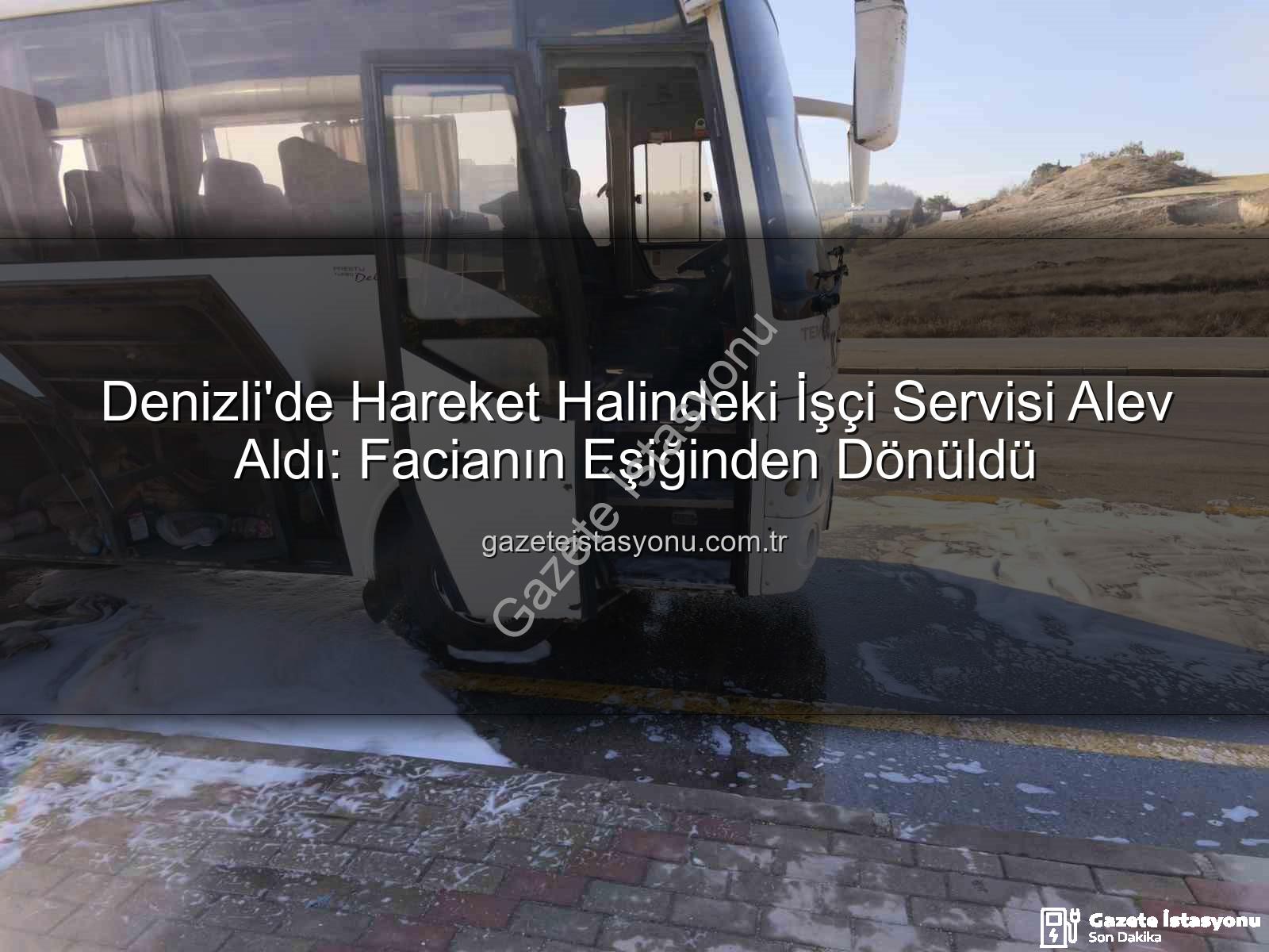 işçi servisi alev aldı - Denizli'de Hareket Halindeki İşçi Servisi Alev Aldı: Facianın Eşiğinden Dönüldü