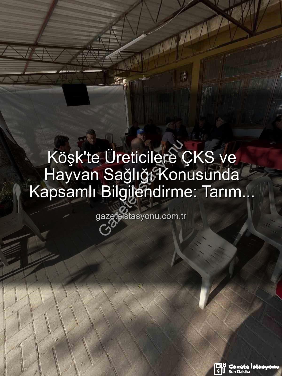 ÇKS başvuruları - Köşk'te Üreticilere ÇKS ve Hayvan Sağlığı Konusunda Kapsamlı Bilgilendirme: Tarım Sahada Buluşmaları Devam Ediyor