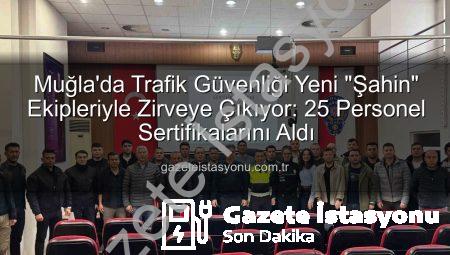 Muğla’da Trafik Güvenliği Yeni “Şahin” Ekipleriyle Zirveye Çıkıyor: 25 Personel Sertifikalarını Aldı