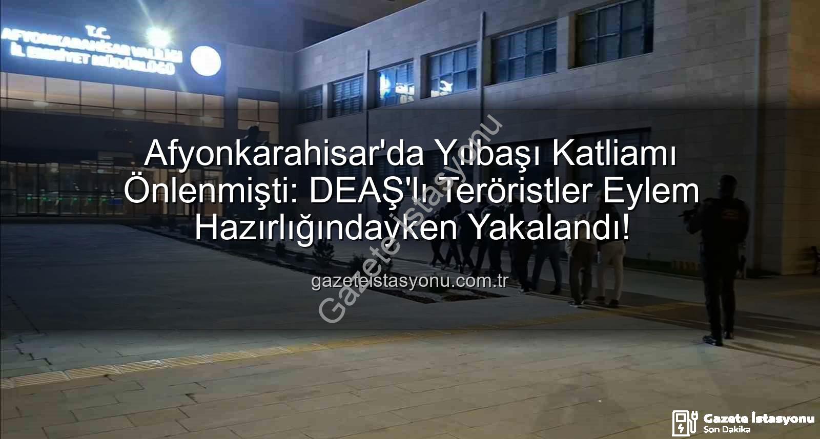 DEAŞ terör örgütü - Afyonkarahisar'da Yılbaşı Katliamı Önlenmişti: DEAŞ'lı Teröristler Eylem Hazırlığındayken Yakalandı!