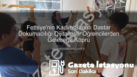 Fethiye’nin Kadim Sanatı Dastar Dokumacılığı Dijitalleşti: Öğrencilerden Geleceğe Köprü