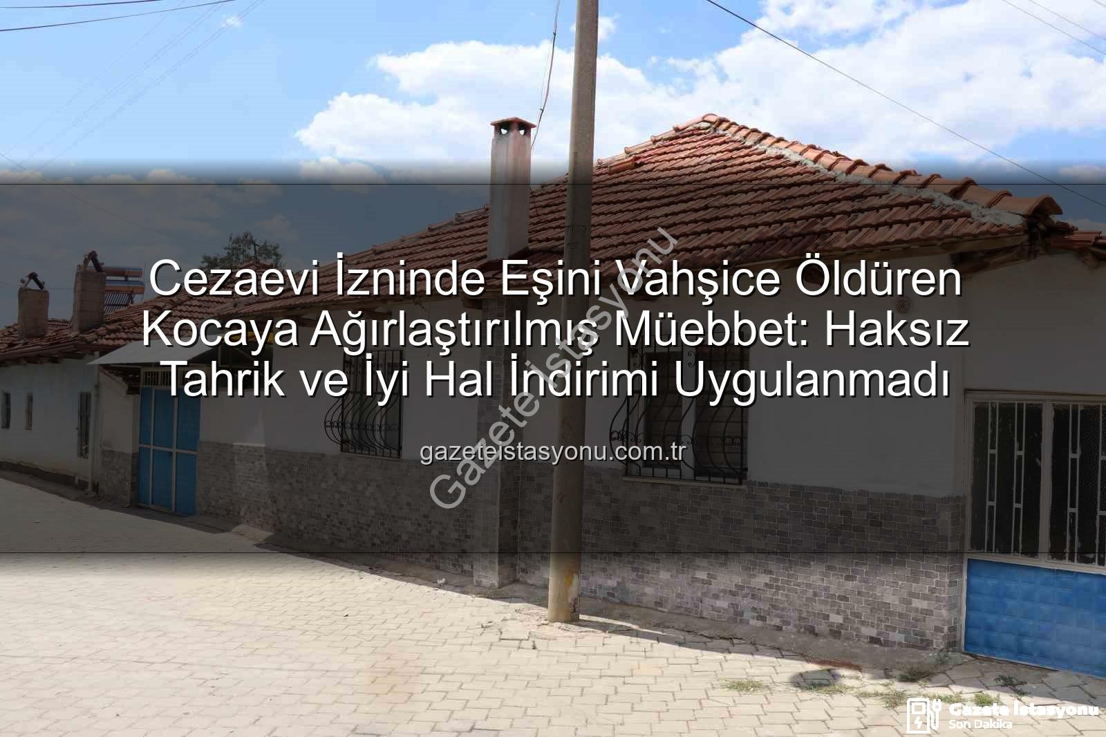 eşini vahşice öldüren koca - Cezaevi İzninde Eşini Vahşice Öldüren Kocaya Ağırlaştırılmış Müebbet: Haksız Tahrik ve İyi Hal İndirimi Uygulanmadı